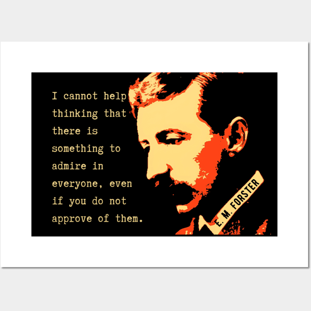 E.M. Forster portrait and quote: I cannot help thinking that there is something to admire in everyone, even if you do not approve of them. Wall Art by artbleed